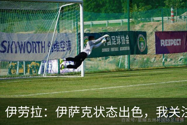 伊劳拉：伊萨克状态出色，我关注的是他的全方位表现